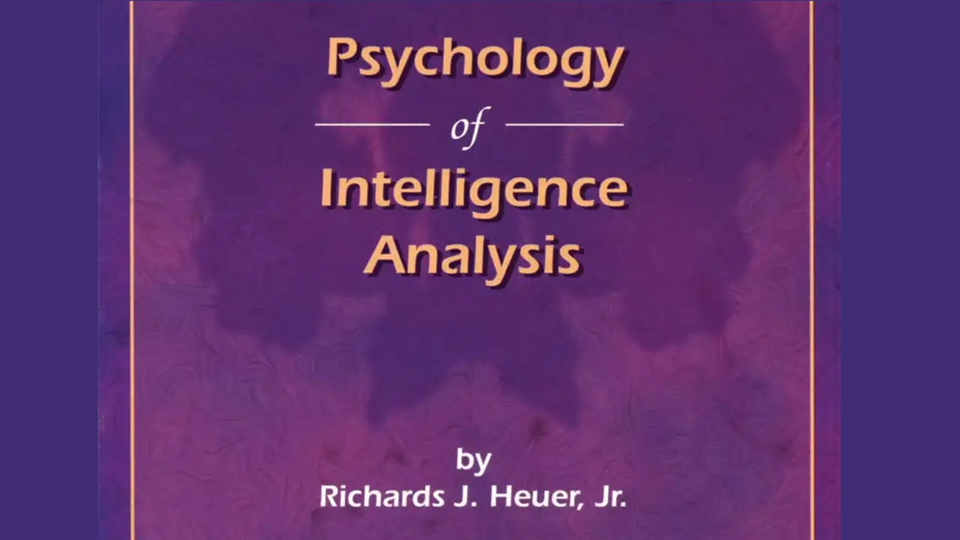 Psychology of Intelligence Analysis by Richards J. Heuer, Jr.